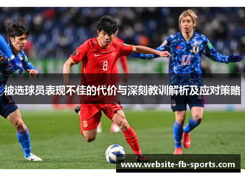 被选球员表现不佳的代价与深刻教训解析及应对策略