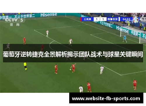 葡萄牙逆转捷克全景解析揭示团队战术与球星关键瞬间 葡萄牙逆转捷克全景解析揭示团队战术与球星关键瞬间