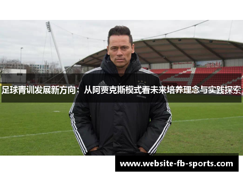 足球青训发展新方向：从阿贾克斯模式看未来培养理念与实践探索