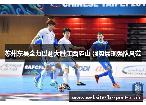 苏州东吴全力以赴大胜江西庐山 强势展现强队风范