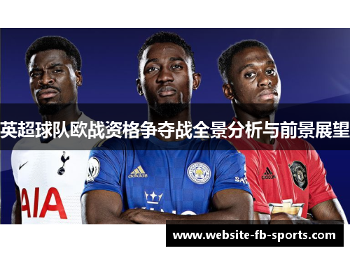 英超球队欧战资格争夺战全景分析与前景展望