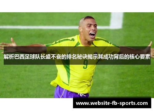 解析巴西足球队长盛不衰的排名秘诀揭示其成功背后的核心要素 解析巴西足球队长盛不衰的排名秘诀揭示其成功背后的核心要素