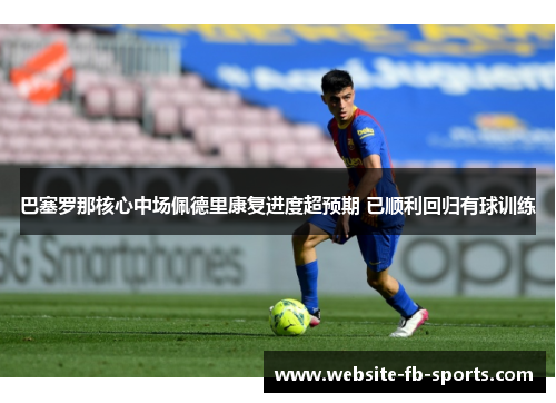 巴塞罗那核心中场佩德里康复进度超预期 已顺利回归有球训练 巴塞罗那核心中场佩德里康复进度超预期 已顺利回归有球训练