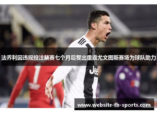 法乔利因违规投注禁赛七个月后复出重返尤文图斯赛场为球队助力