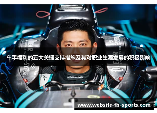 车手福利的五大关键支持措施及其对职业生涯发展的积极影响