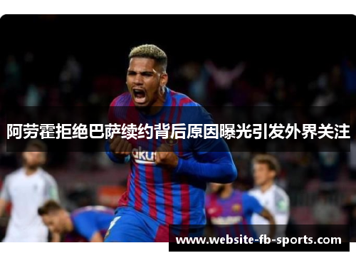阿劳霍拒绝巴萨续约背后原因曝光引发外界关注 阿劳霍拒绝巴萨续约背后原因曝光引发外界关注
